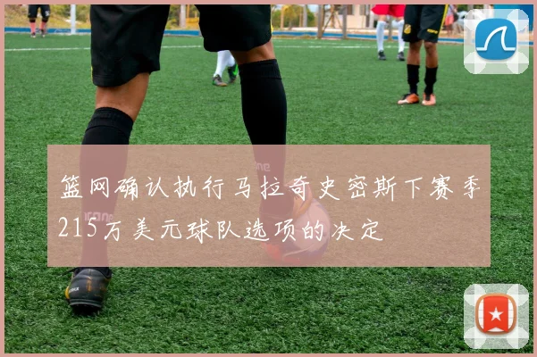 篮网确认执行马拉奇史密斯下赛季215万美元球队选项的决定