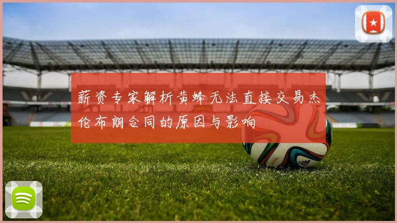薪资专家解析黄蜂无法直接交易杰伦布朗合同的原因与影响