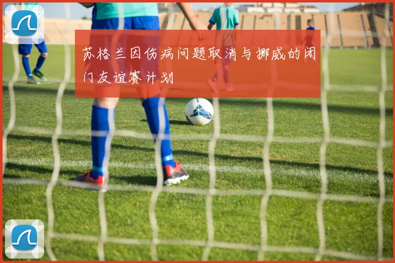 苏格兰因伤病问题取消与挪威的闭门友谊赛计划
